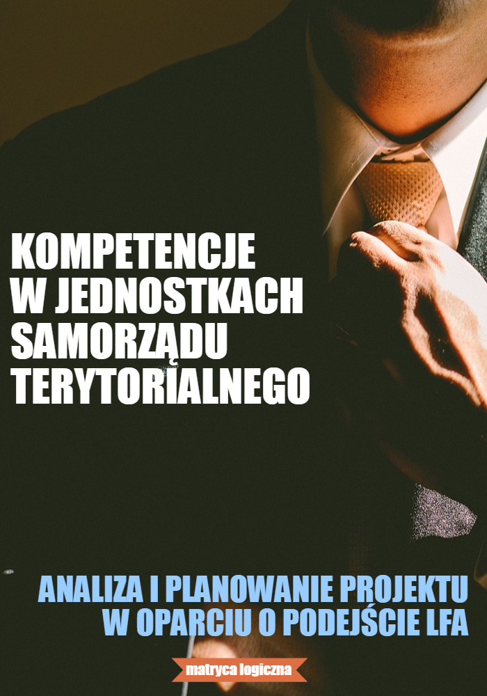 Matryca logiczna - Kompetencje w jednostkach samorządu terytorialnego - analiza i planowanie projektu w oparciu o podejście LFA - przykład